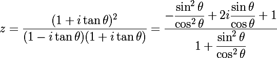 \Large z = \dfrac{(1+i\tan\theta)^2}{(1-i\tan\theta)(1+i\tan\theta)}= \dfrac{-\dfrac{\sin^2\theta}{\cos^2\theta}+2i\dfrac{\sin\theta}{\cos\theta}+1}{1+\dfrac{\sin^2\theta}{\cos^2\theta}}